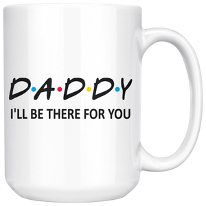 Daddy Friends Mug - I'll Be there For You Coffee Mug (15 oz) - Freedom Look