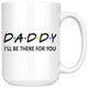 Daddy Friends Mug - I'll Be there For You Coffee Mug (15 oz) - Freedom Look