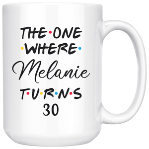 The One Where Melanie Turns 30 Years Coffee Mug (15 oz)