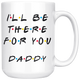 Ill Be there For You Daddy Coffee Mug (15 oz)