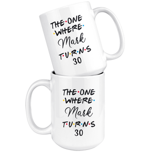 The One Where Mark Turns 30 Years Coffee Mug (15 oz)