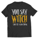 You Say Witch Like It's A Bad Thing