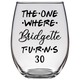The One Where Bridgette Turns 30 Years Stemless Wine Glass (Laser Etched)