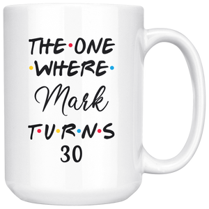 The One Where Mark Turns 30 Years Coffee Mug (15 oz)