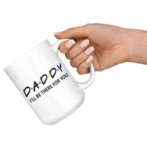 Daddy Friends Mug - I'll Be there For You Coffee Mug (15 oz) - Freedom Look